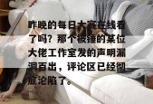 昨晚的每日大赛在线看了吗？那个被锤的某位大佬工作室发的声明漏洞百出，评论区已经彻底沦陷了。